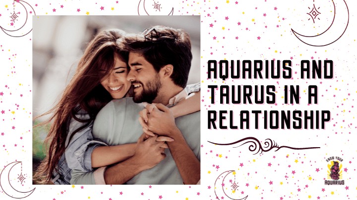 Aquarius and Taurus